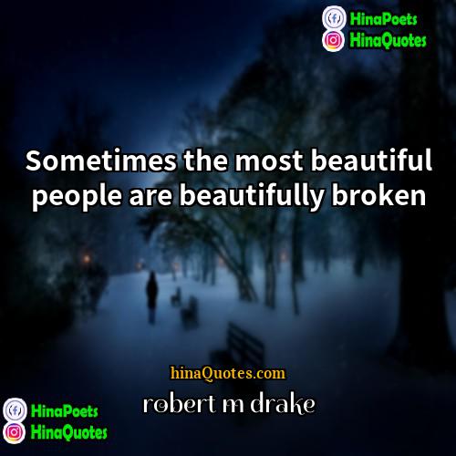robert m drake Quotes | Sometimes the most beautiful people are beautifully